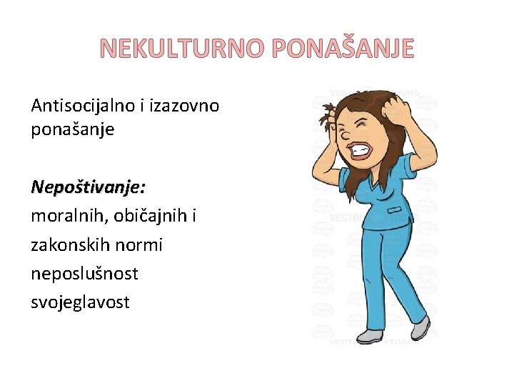 NEKULTURNO PONAŠANJE Antisocijalno i izazovno ponašanje Nepoštivanje: moralnih, običajnih i zakonskih normi neposlušnost svojeglavost