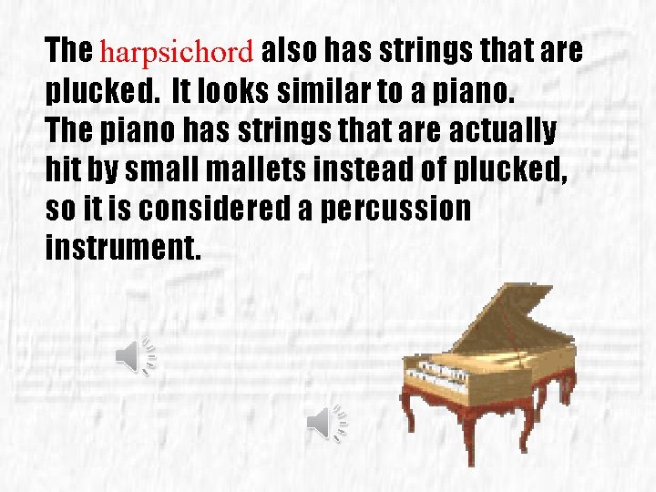 The harpsichord also has strings that are plucked. It looks similar to a piano.