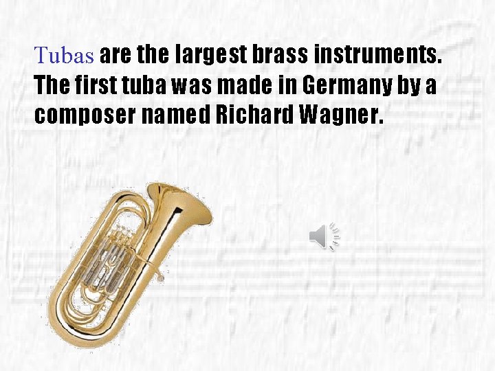 Tubas are the largest brass instruments. The first tuba was made in Germany by