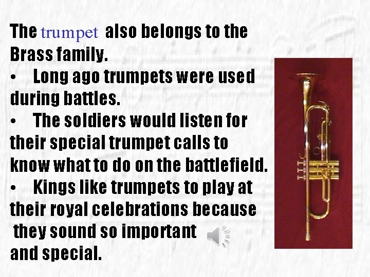 The trumpet also belongs to the Brass family. • Long ago trumpets were used