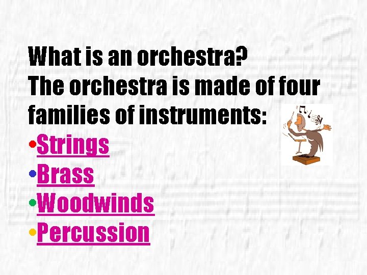 What is an orchestra? The orchestra is made of four families of instruments: •