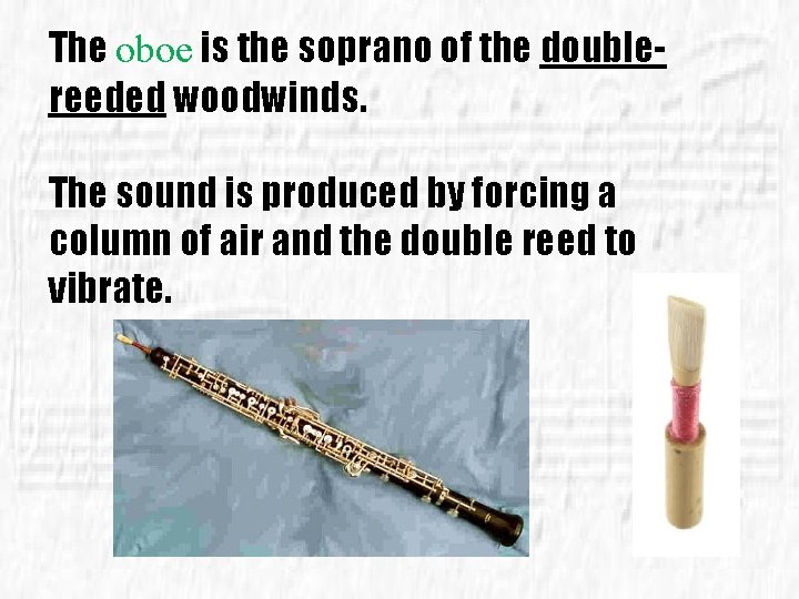 The oboe is the soprano of the doublereeded woodwinds. The sound is produced by