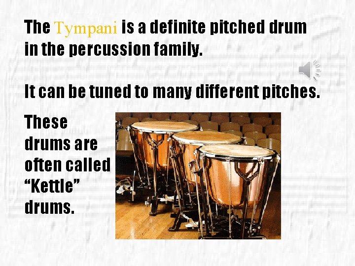 The Tympani is a definite pitched drum in the percussion family. It can be