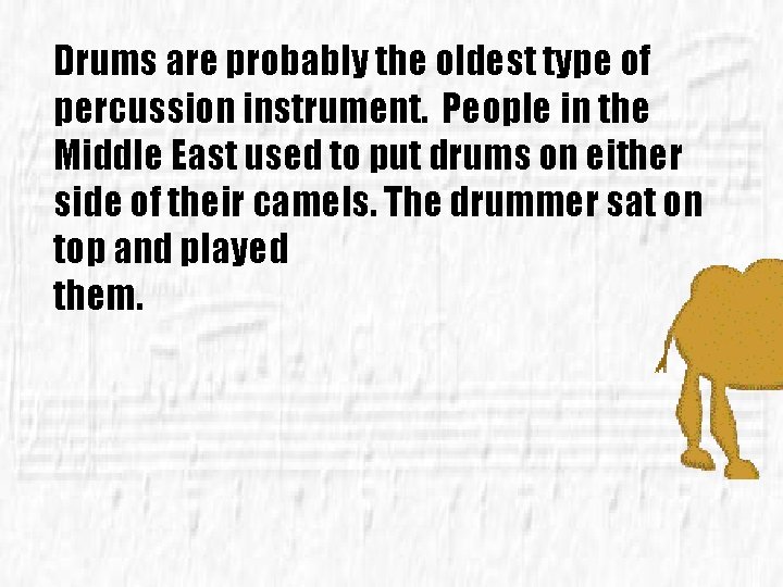 Drums are probably the oldest type of percussion instrument. People in the Middle East
