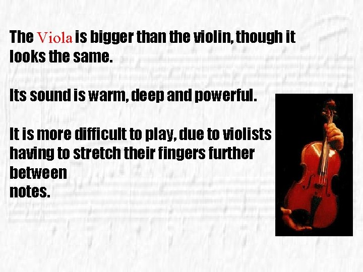 The Viola is bigger than the violin, though it looks the same. Its sound