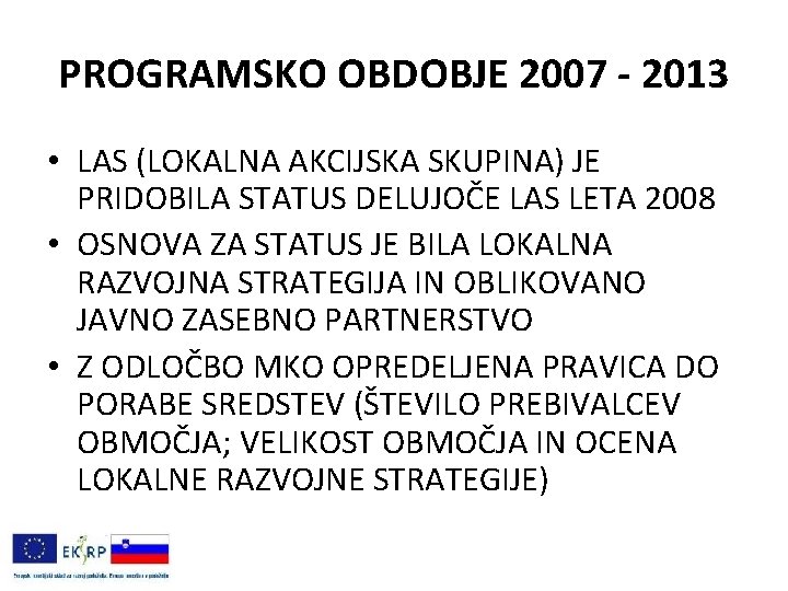 PROGRAMSKO OBDOBJE 2007 - 2013 • LAS (LOKALNA AKCIJSKA SKUPINA) JE PRIDOBILA STATUS DELUJOČE