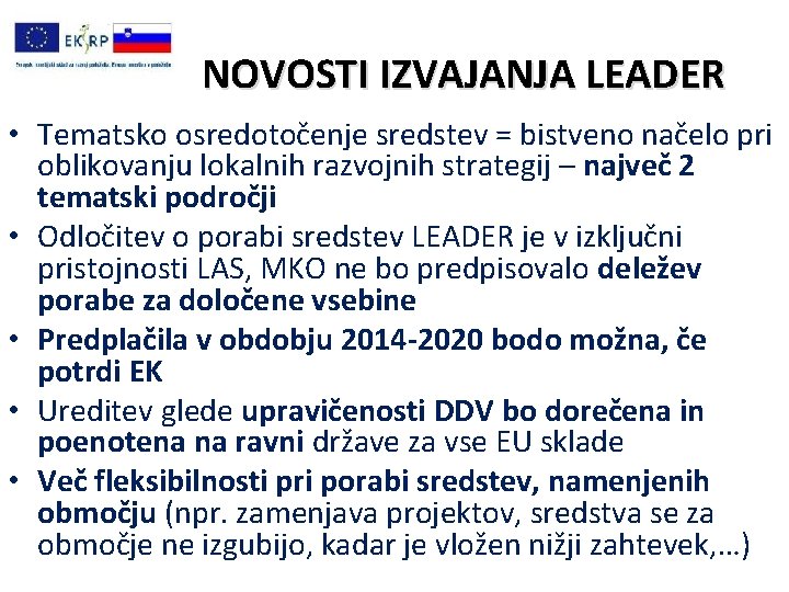 NOVOSTI IZVAJANJA LEADER • Tematsko osredotočenje sredstev = bistveno načelo pri oblikovanju lokalnih razvojnih