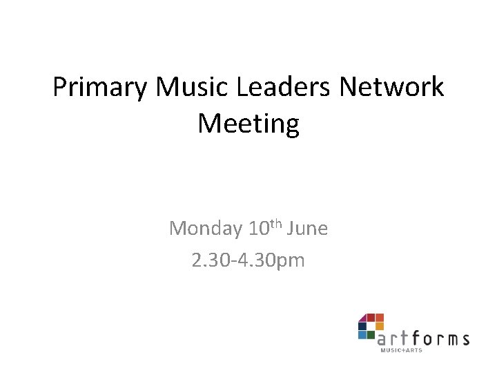 Primary Music Leaders Network Meeting Monday 10 th June 2. 30 -4. 30 pm