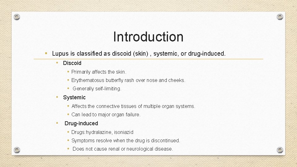 Introduction • Lupus is classified as discoid (skin) , systemic, or drug-induced. • Discoid