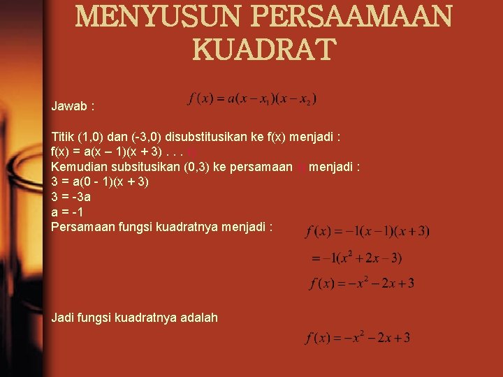 MENYUSUN PERSAAMAAN KUADRAT Jawab : Titik (1, 0) dan (-3, 0) disubstitusikan ke f(x)