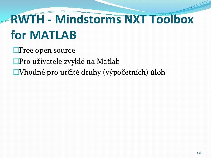 RWTH - Mindstorms NXT Toolbox for MATLAB �Free open source �Pro uživatele zvyklé na