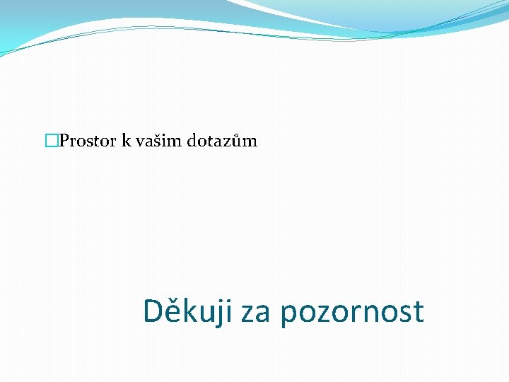 �Prostor k vašim dotazům Děkuji za pozornost 