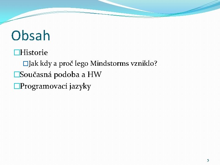 Obsah �Historie �Jak kdy a proč lego Mindstorms vzniklo? �Současná podoba a HW �Programovací