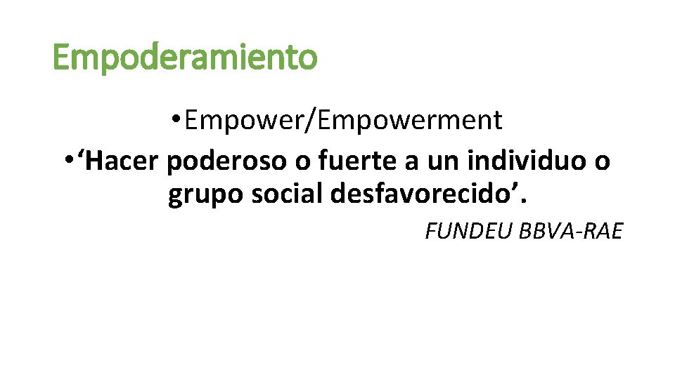 Empoderamiento • Empower/Empowerment • ‘Hacer poderoso o fuerte a un individuo o grupo social