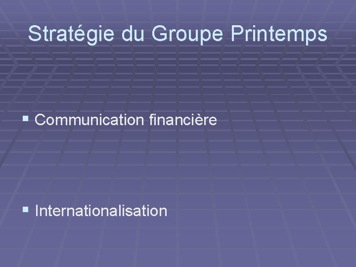 Stratégie du Groupe Printemps § Communication financière § Internationalisation 