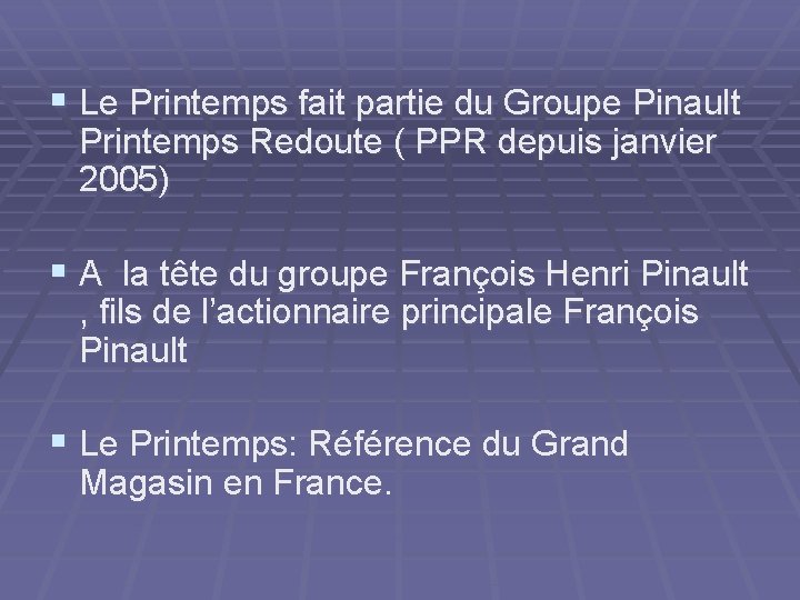 § Le Printemps fait partie du Groupe Pinault Printemps Redoute ( PPR depuis janvier