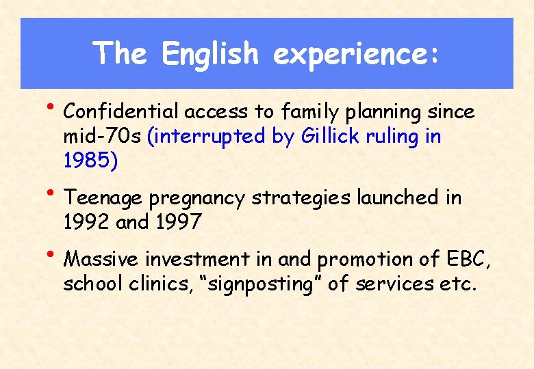 The English experience: • Confidential access to family planning since mid-70 s (interrupted by