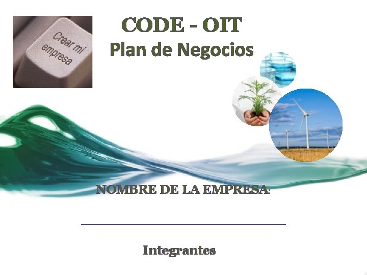 CODE - OIT Plan de Negocios NOMBRE DE LA EMPRESA: ____________________ Integrantes 