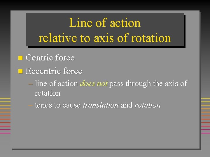 Line of action relative to axis of rotation Centric force n Eccentric force n