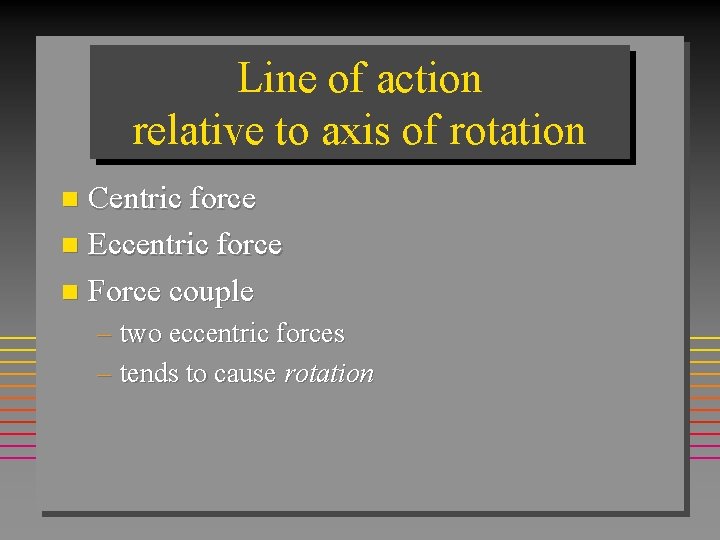 Line of action relative to axis of rotation Centric force n Eccentric force n