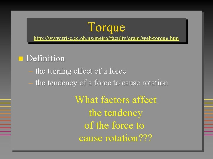 Torque http: //www. tri-c. cc. oh. us/metro/faculty/gram/web/torque. htm n Definition – the turning effect