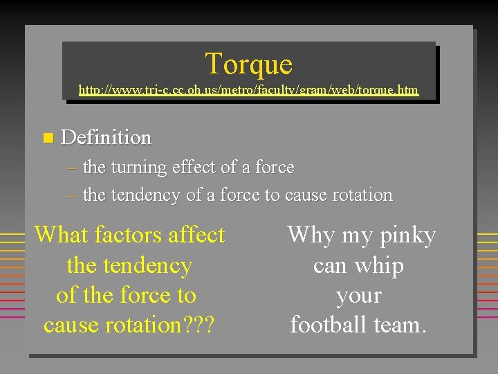 Torque http: //www. tri-c. cc. oh. us/metro/faculty/gram/web/torque. htm n Definition – the turning effect