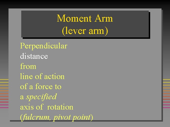 Moment Arm (lever arm) Perpendicular distance from line of action of a force to