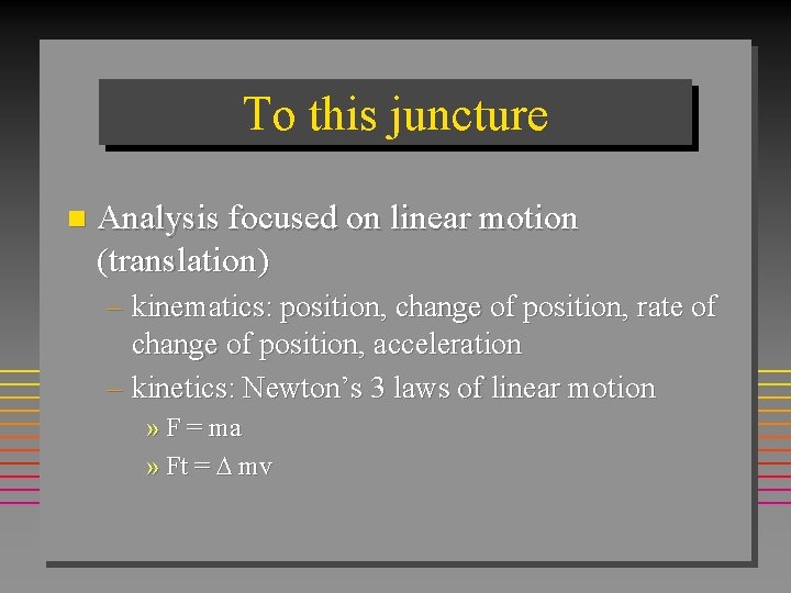 To this juncture n Analysis focused on linear motion (translation) – kinematics: position, change