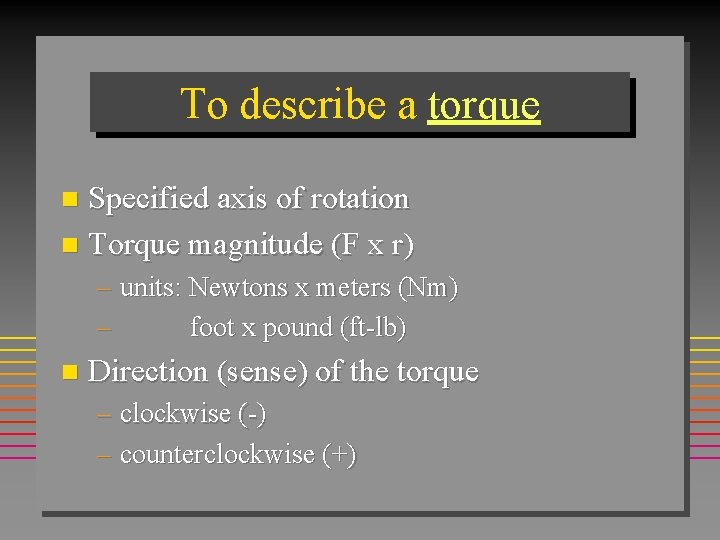 To describe a torque Specified axis of rotation n Torque magnitude (F x r)