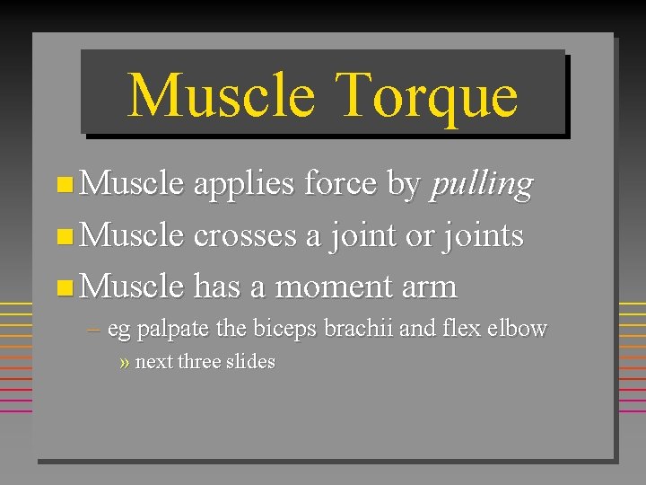 Muscle Torque n Muscle applies force by pulling n Muscle crosses a joint or