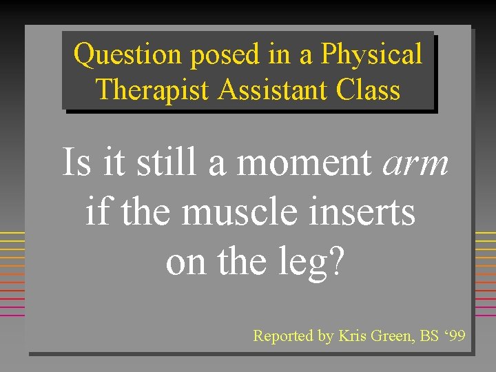 Question posed in a Physical Therapist Assistant Class Is it still a moment arm