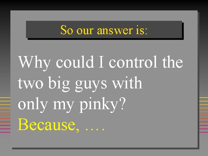 So our answer is: Why could I control the two big guys with only