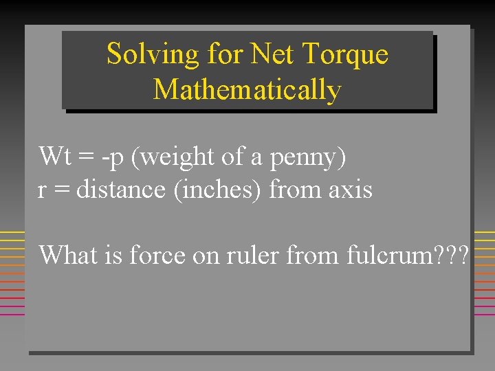 Solving for Net Torque Mathematically Wt = -p (weight of a penny) r =