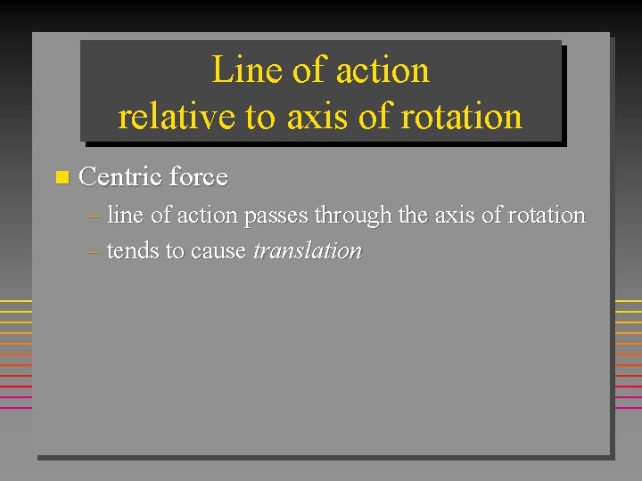 Line of action relative to axis of rotation n Centric force – line of