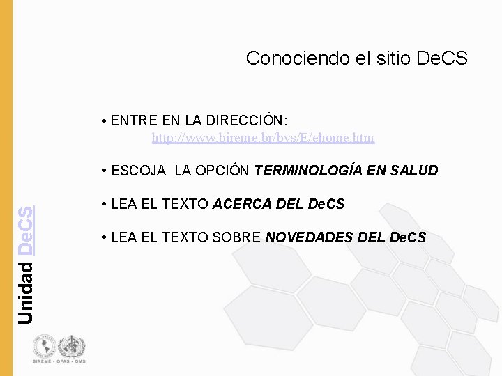 Conociendo el sitio De. CS • ENTRE EN LA DIRECCIÓN: http: //www. bireme. br/bvs/E/ehome.
