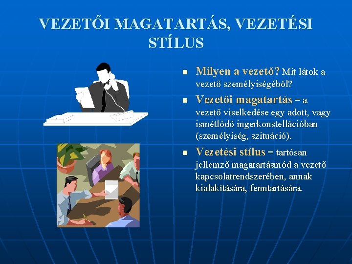VEZETŐI MAGATARTÁS, VEZETÉSI STÍLUS n Milyen a vezető? Mit látok a vezető személyiségéből? n VEZETŐI MAGATARTÁS, VEZETÉSI STÍLUS n Milyen a vezető? Mit látok a vezető személyiségéből? n