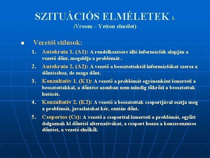 SZITUÁCIÓS ELMÉLETEK 3. (Vroom – Yetton elmélet) n Vezetői stílusok: 1. Autokrata 1. (A