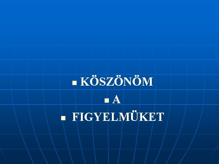 KÖSZÖNÖM n. A FIGYELMÜKET n n KÖSZÖNÖM n. A FIGYELMÜKET n n