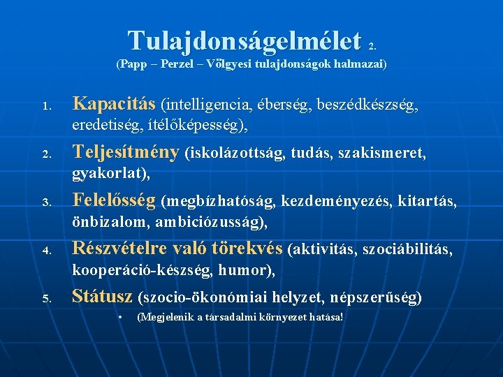 Tulajdonságelmélet 2. (Papp – Perzel – Völgyesi tulajdonságok halmazai) 1. Kapacitás (intelligencia, éberség, beszédkészség, Tulajdonságelmélet 2. (Papp – Perzel – Völgyesi tulajdonságok halmazai) 1. Kapacitás (intelligencia, éberség, beszédkészség,