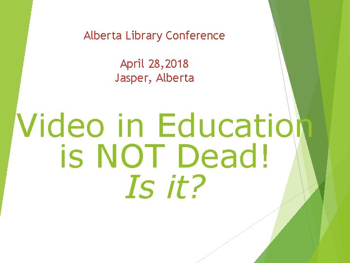 Alberta Library Conference April 28, 2018 Jasper, Alberta Video in Education is NOT Dead!