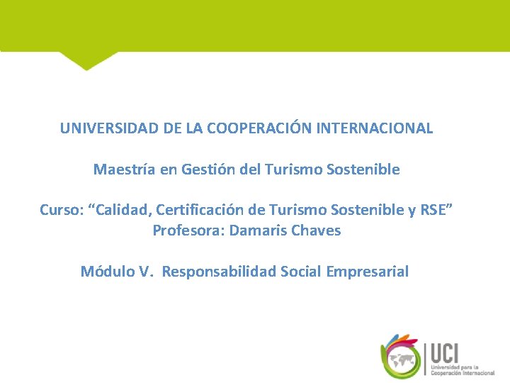 UNIVERSIDAD DE LA COOPERACIÓN INTERNACIONAL Maestría en Gestión del Turismo Sostenible Curso: “Calidad, Certificación