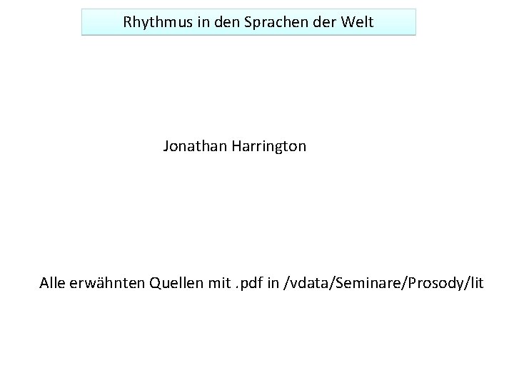 Rhythmus in den Sprachen der Welt Jonathan Harrington Alle erwähnten Quellen mit. pdf in