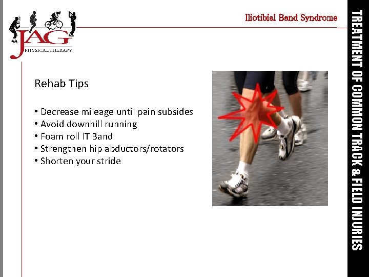 Rehab Tips • Decrease mileage until pain subsides • Avoid downhill running • Foam