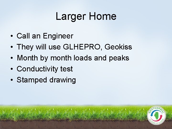 Larger Home • • • Call an Engineer They will use GLHEPRO, Geokiss Month