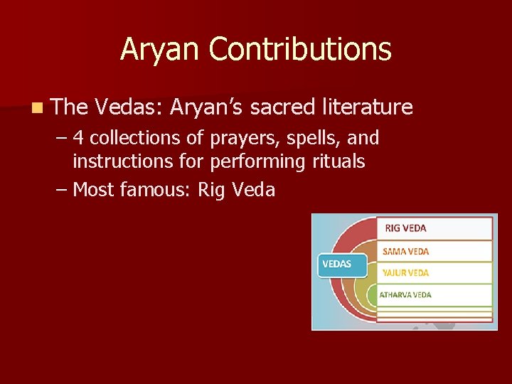 Aryan Contributions n The Vedas: Aryan’s sacred literature – 4 collections of prayers, spells,