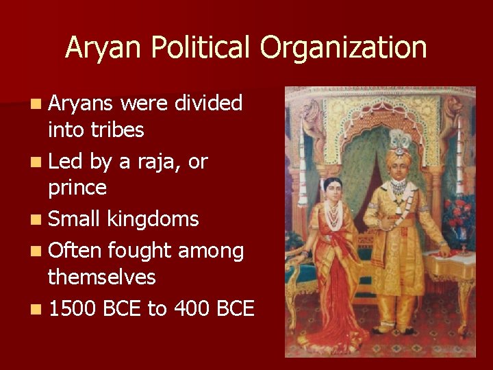 Aryan Political Organization n Aryans were divided into tribes n Led by a raja,