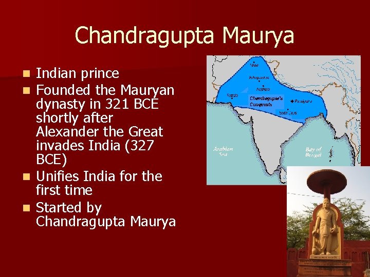 Chandragupta Maurya Indian prince Founded the Mauryan dynasty in 321 BCE shortly after Alexander