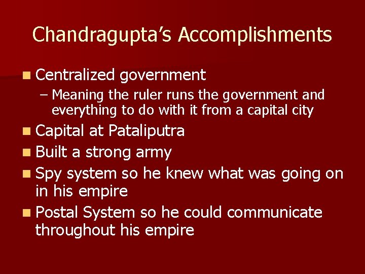 Chandragupta’s Accomplishments n Centralized government – Meaning the ruler runs the government and everything