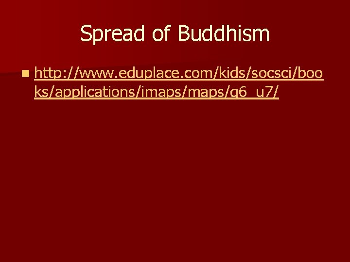 Spread of Buddhism n http: //www. eduplace. com/kids/socsci/boo ks/applications/imaps/g 6_u 7/ 