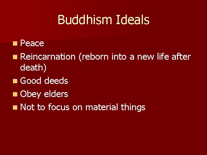 Buddhism Ideals n Peace n Reincarnation (reborn into a new life after death) n